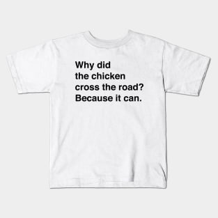 Why Did The Chicken Cross The Road? Because It Can (Black Text) Kids T-Shirt